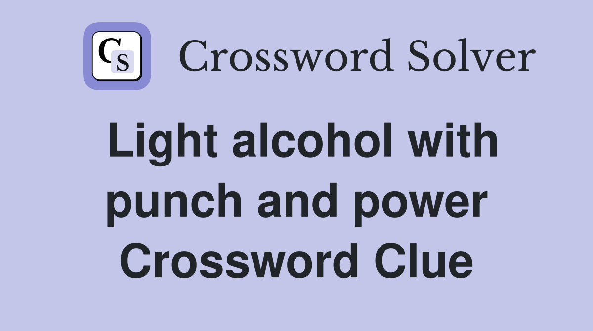 Light alcohol with punch and power Crossword Clue