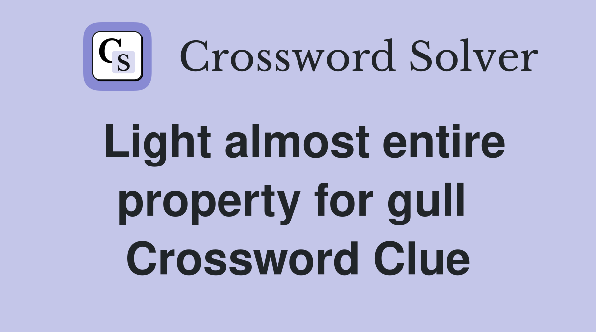 Light almost entire property for gull  Crossword Clue