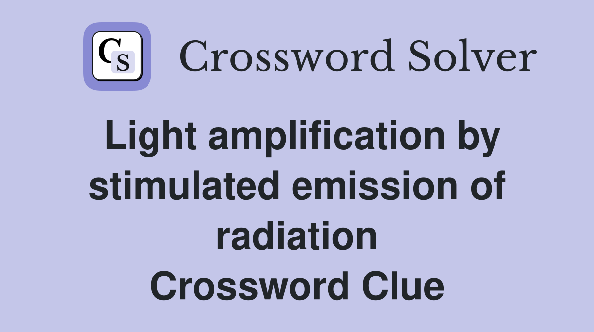 Light amplification by stimulated emission of radiation Crossword Clue
