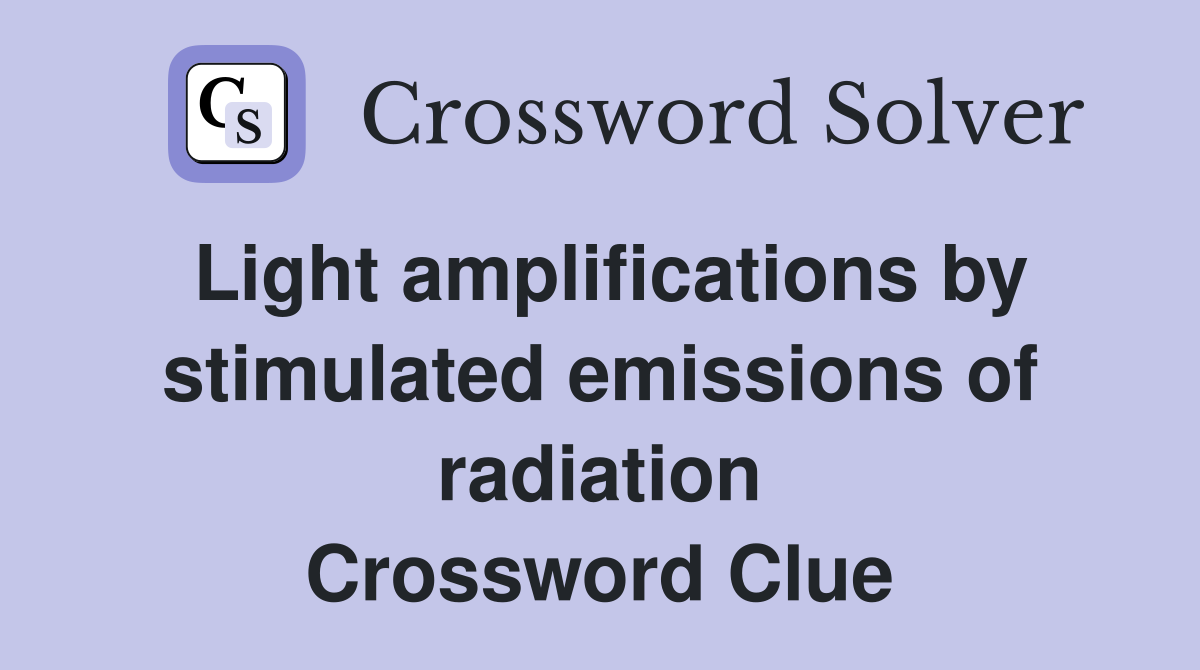 Light amplifications by stimulated emissions of radiation Crossword Clue