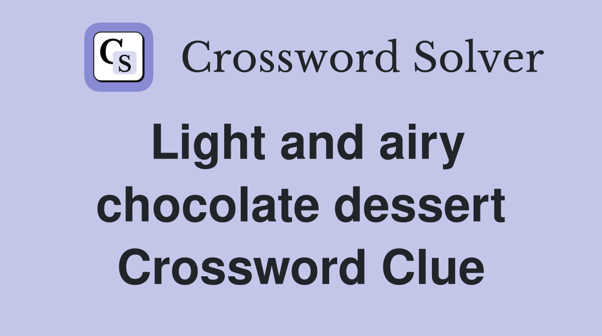 Light and airy chocolate dessert Crossword Clue