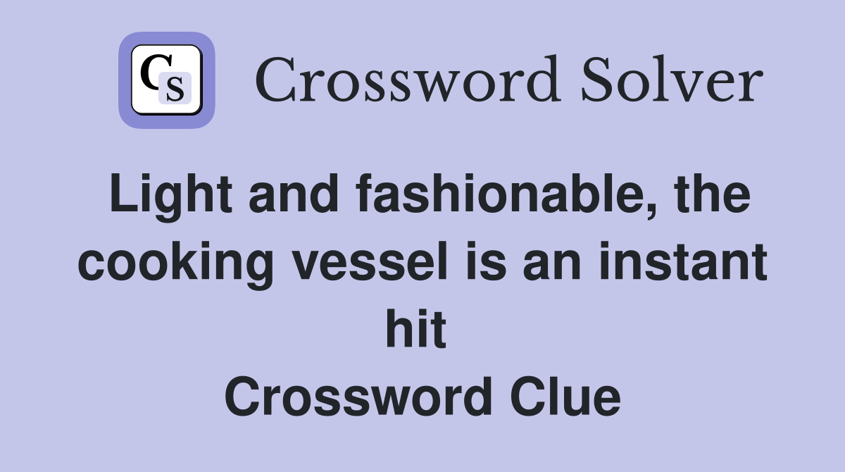 Light and fashionable, the cooking vessel is an instant hit  Crossword Clue