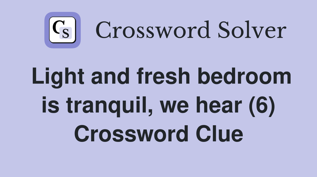 Light and fresh bedroom is tranquil, we hear (6) Crossword Clue