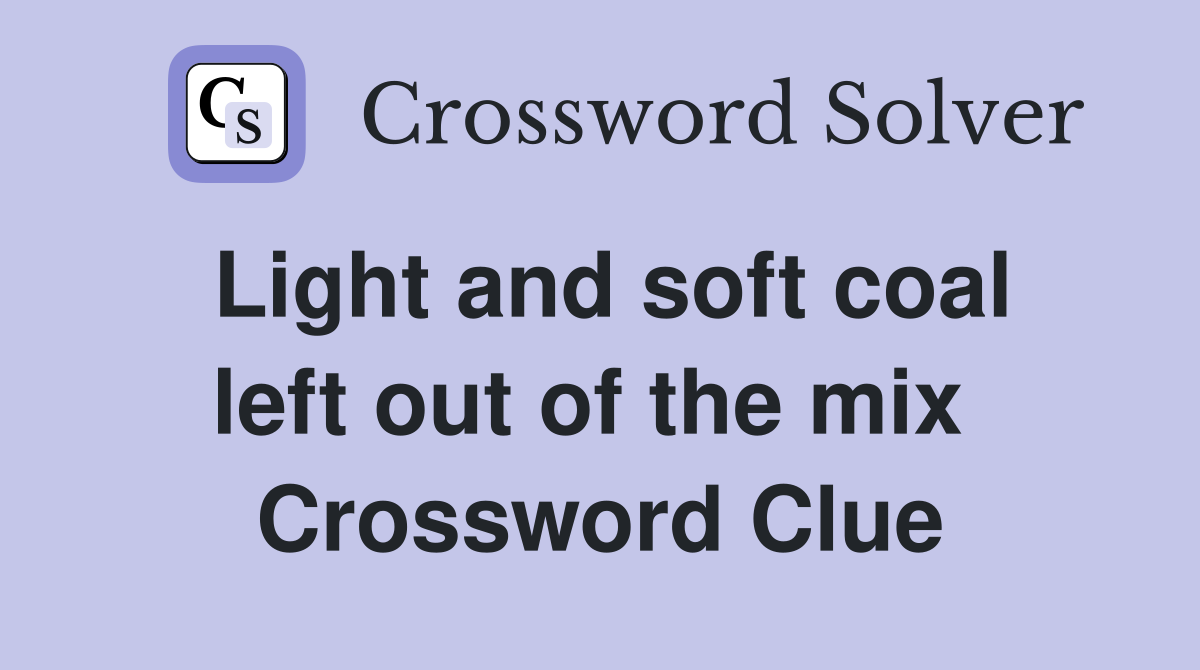 Light and soft coal left out of the mix  Crossword Clue