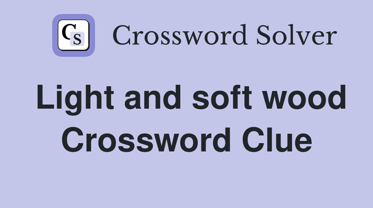 Light and soft wood Crossword Clue