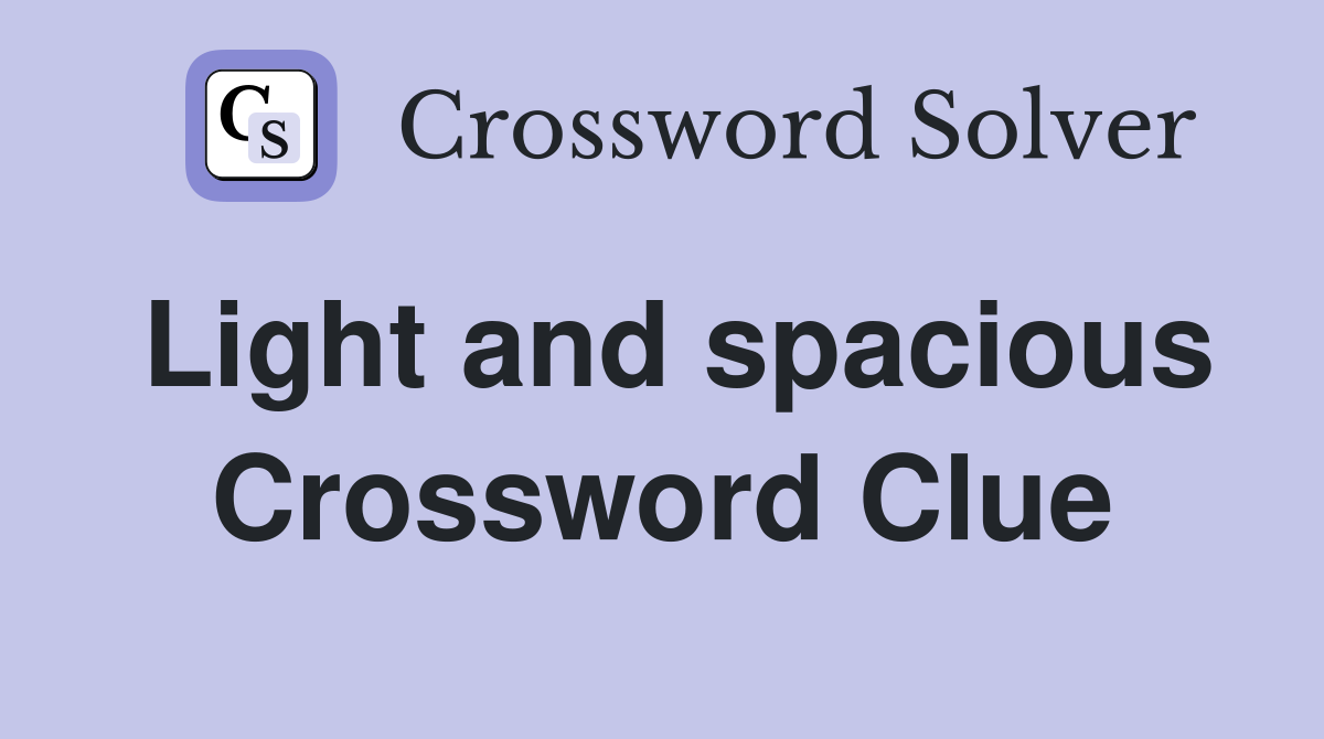 Light and spacious Crossword Clue