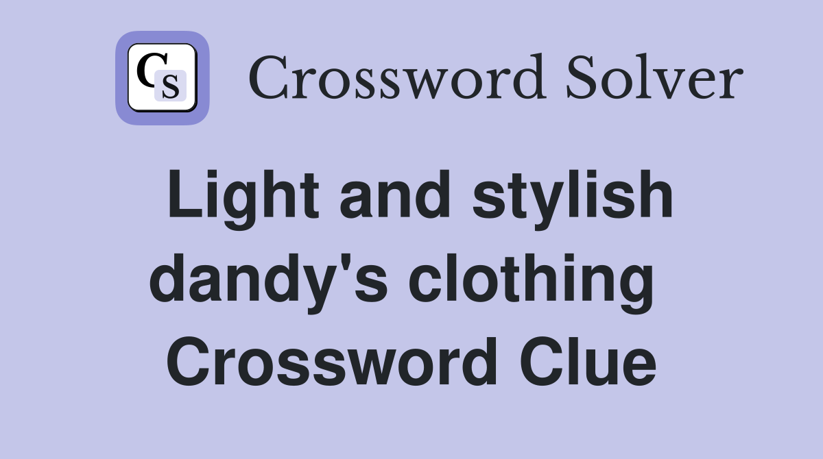 Light and stylish dandy's clothing  Crossword Clue