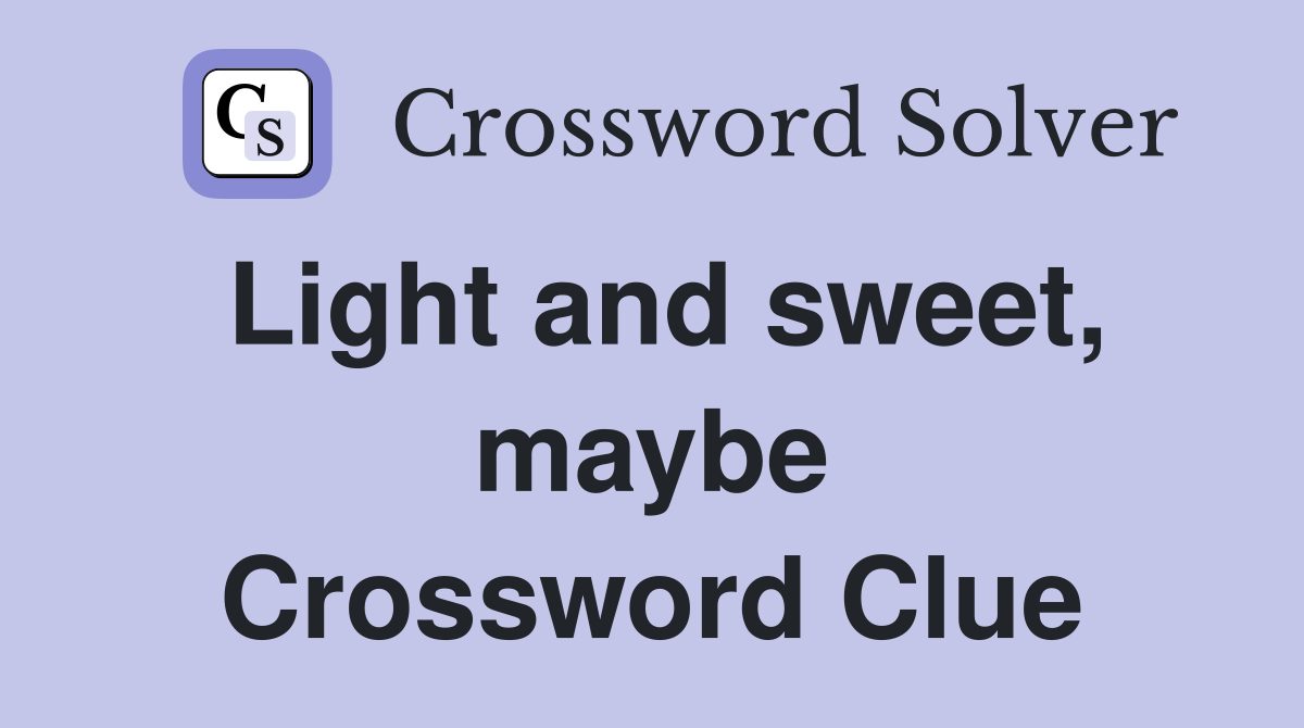 Light and sweet, maybe Crossword Clue
