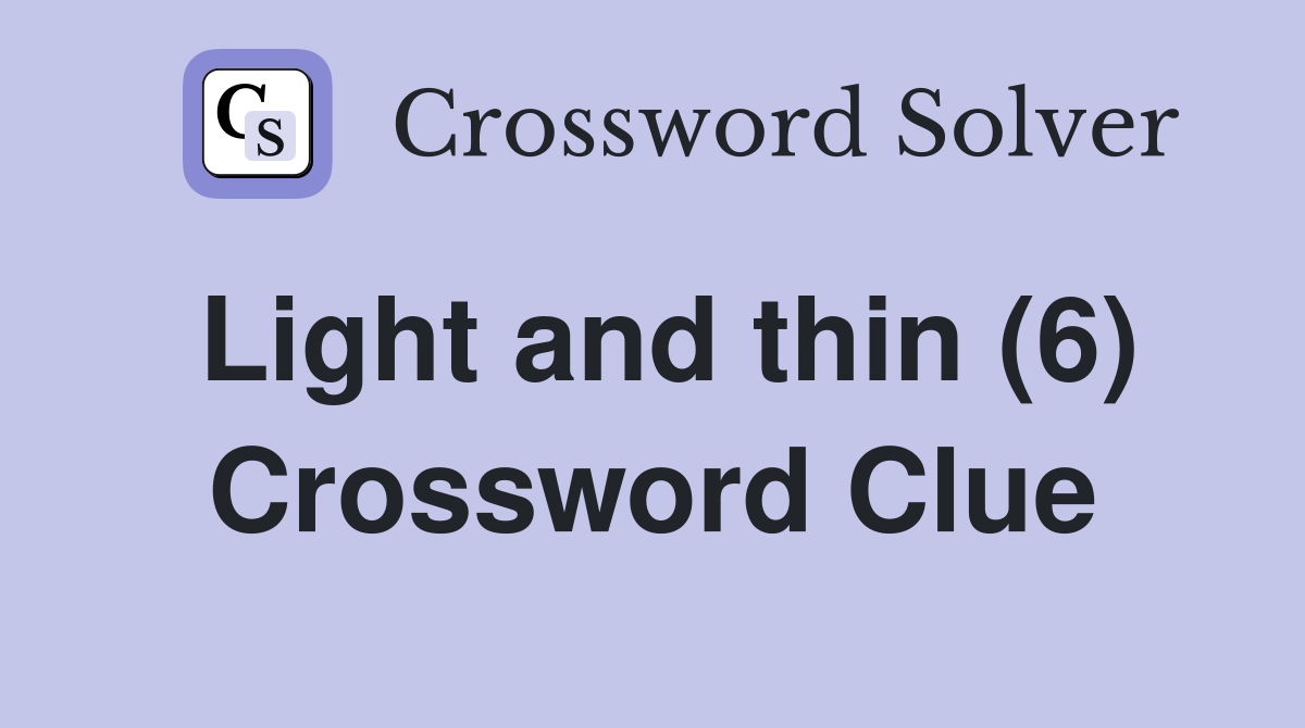 Light and thin (6) Crossword Clue