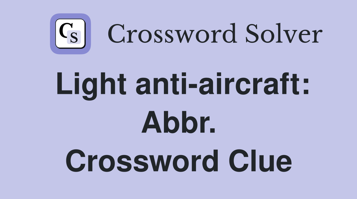 Light anti-aircraft: Abbr. Crossword Clue