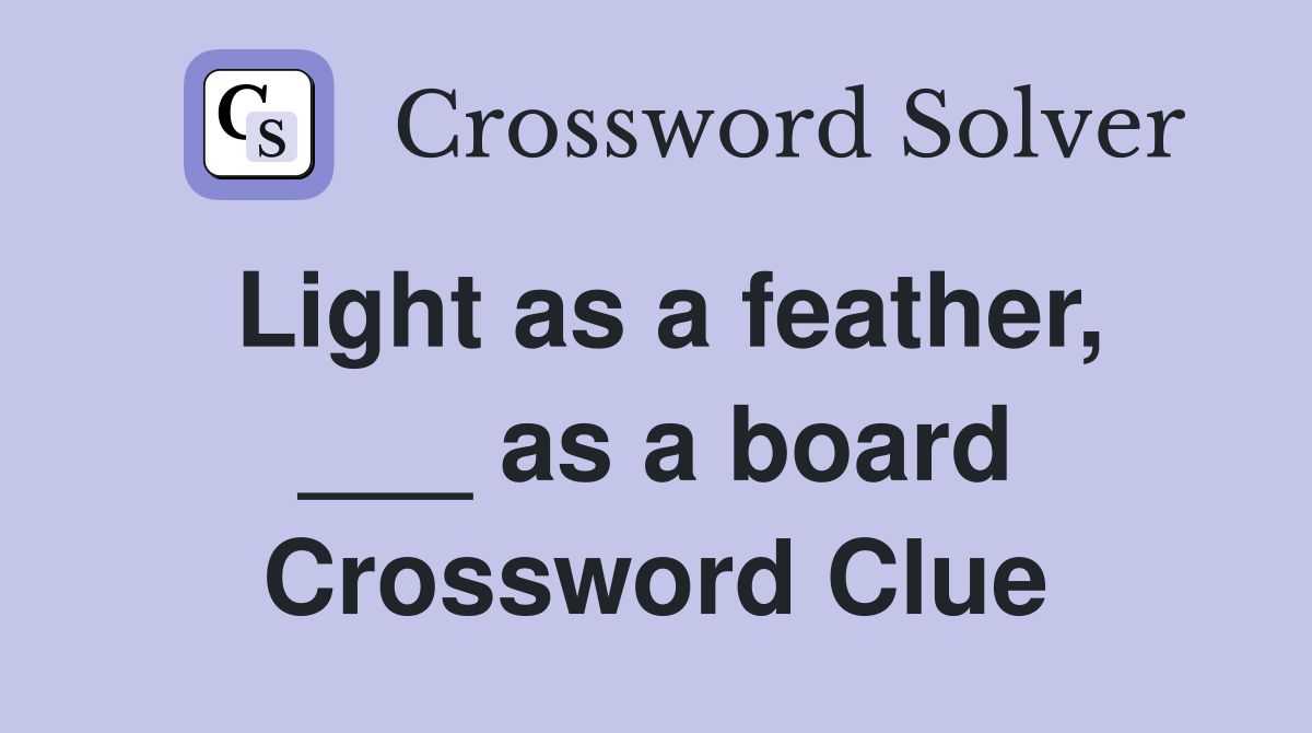 Light as a feather, ___ as a board Crossword Clue