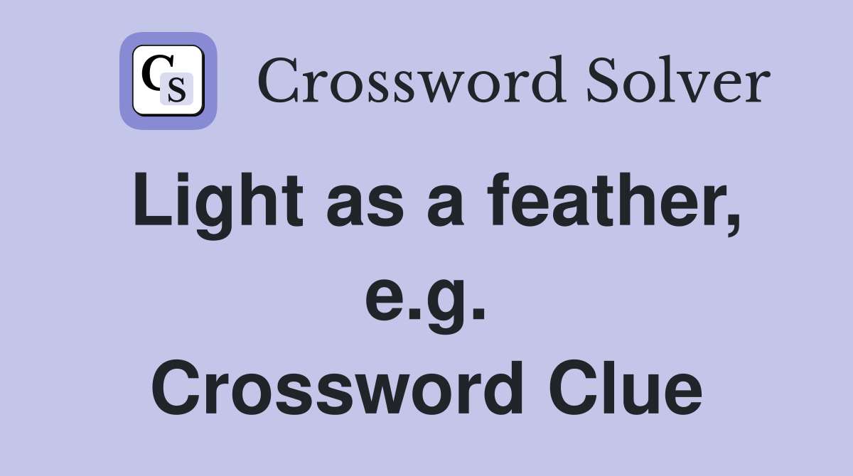 Light as a feather, e.g. Crossword Clue