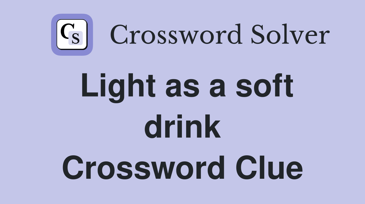 Light as a soft drink Crossword Clue