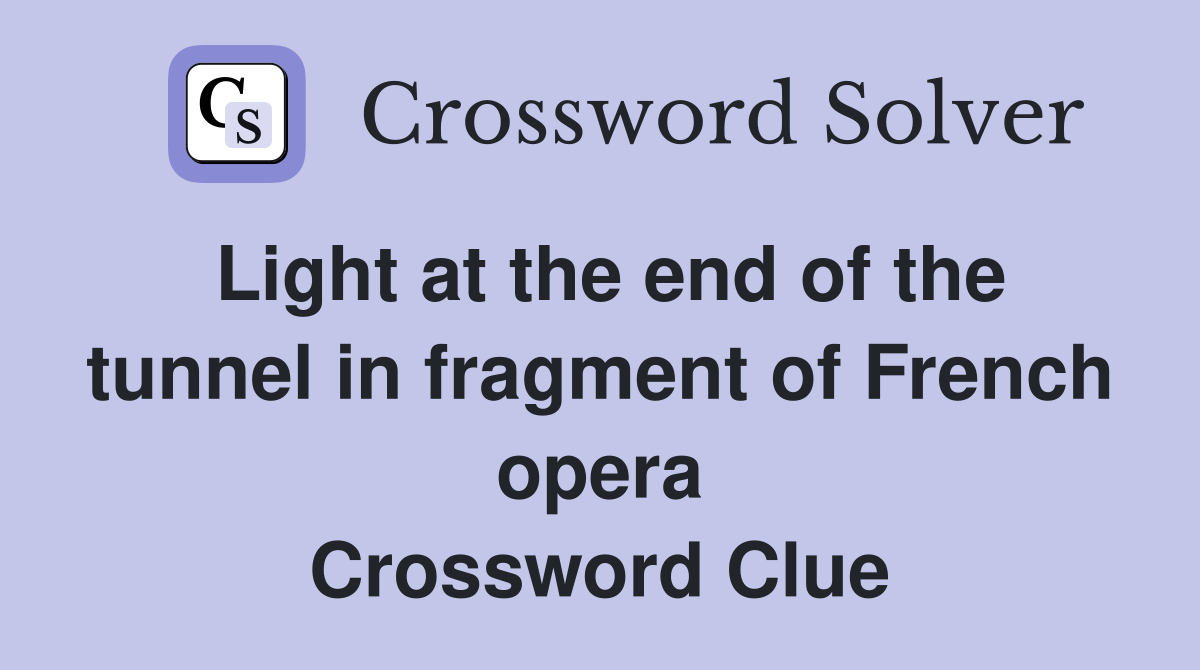 Light at the end of the tunnel in fragment of French opera Crossword Clue