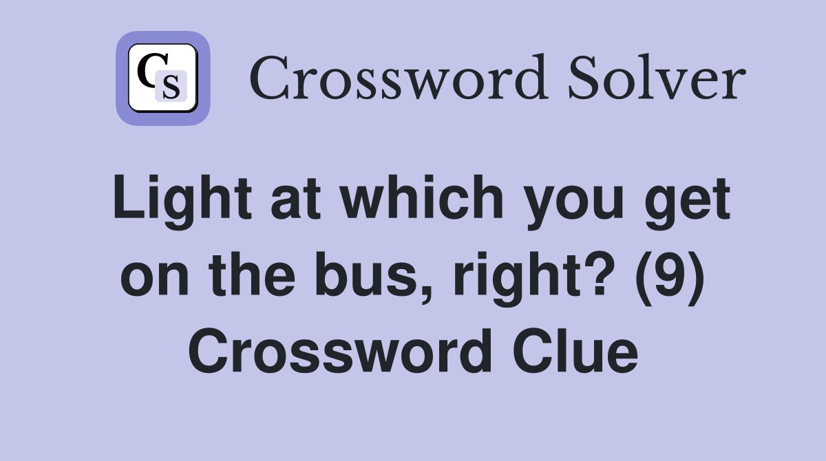 Light at which you get on the bus, right? (9) Crossword Clue