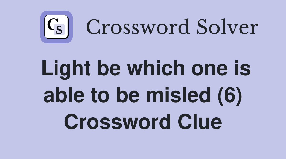 Light be which one is able to be misled (6) Crossword Clue