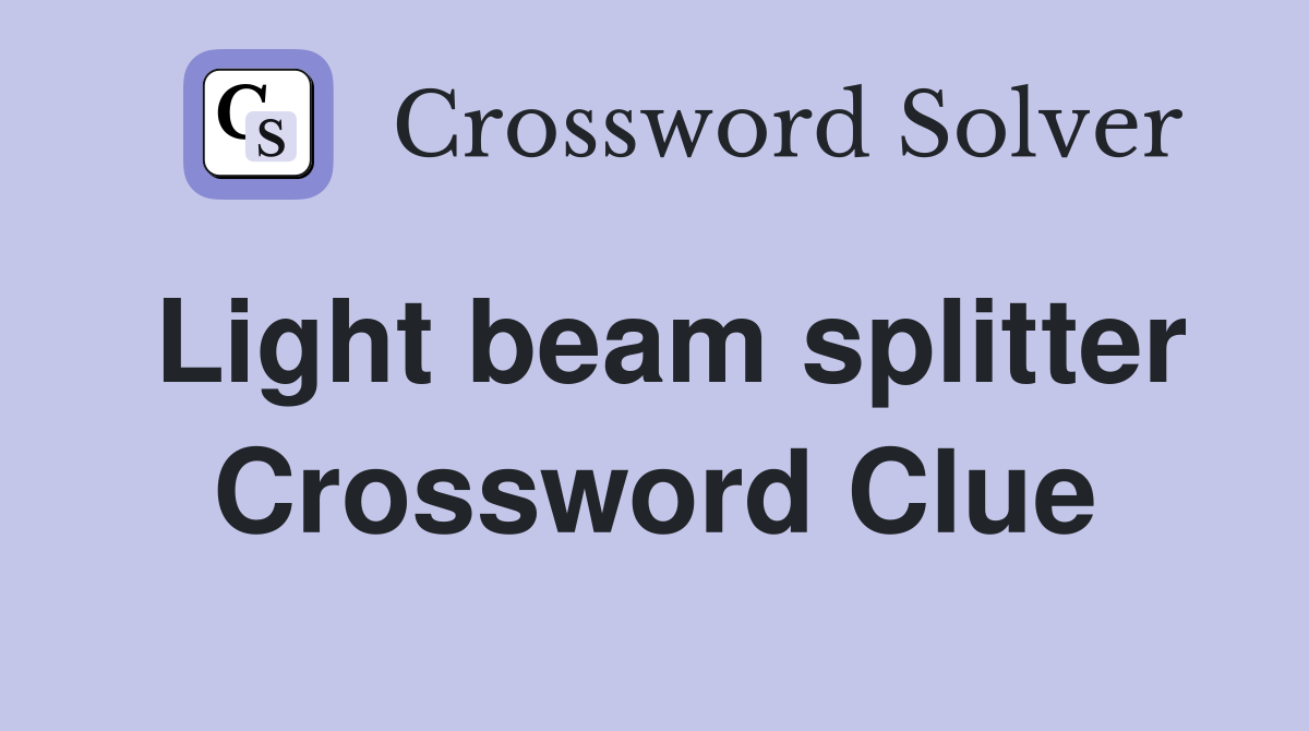 Light beam splitter Crossword Clue
