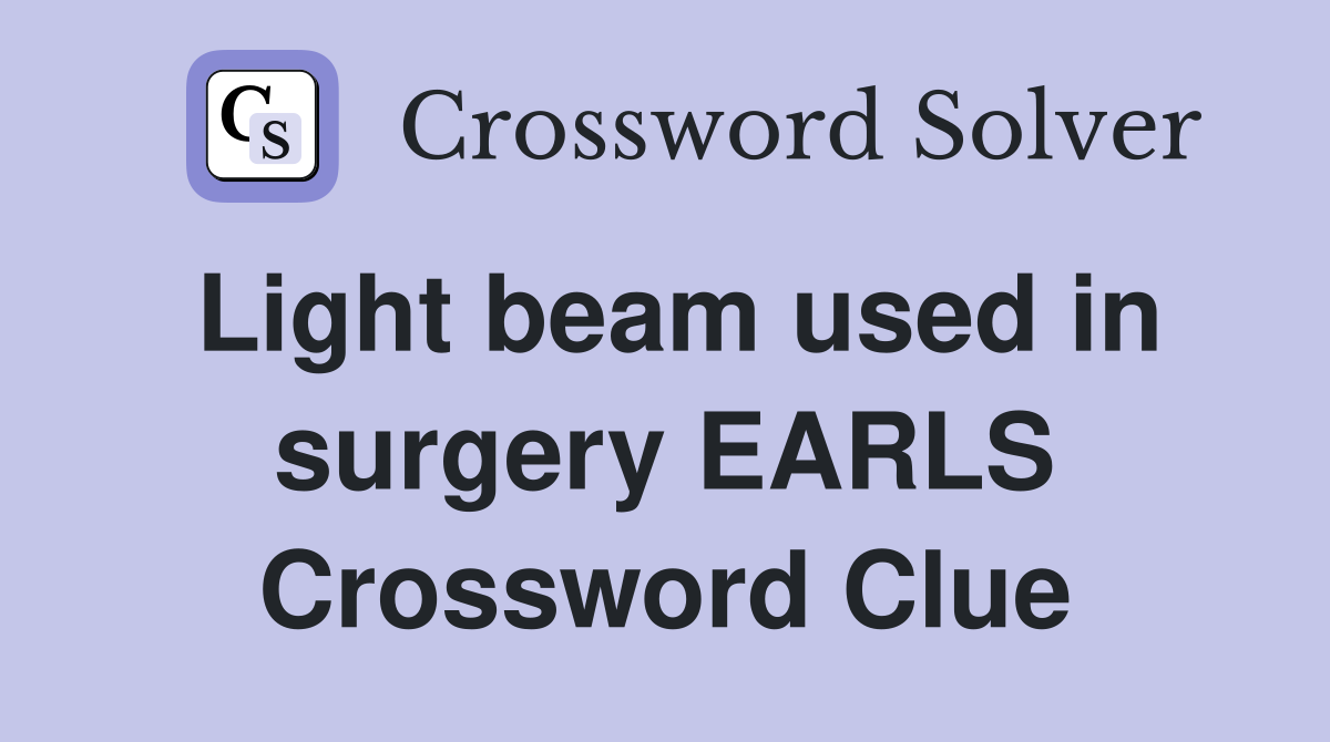 Light beam used in surgery EARLS Crossword Clue