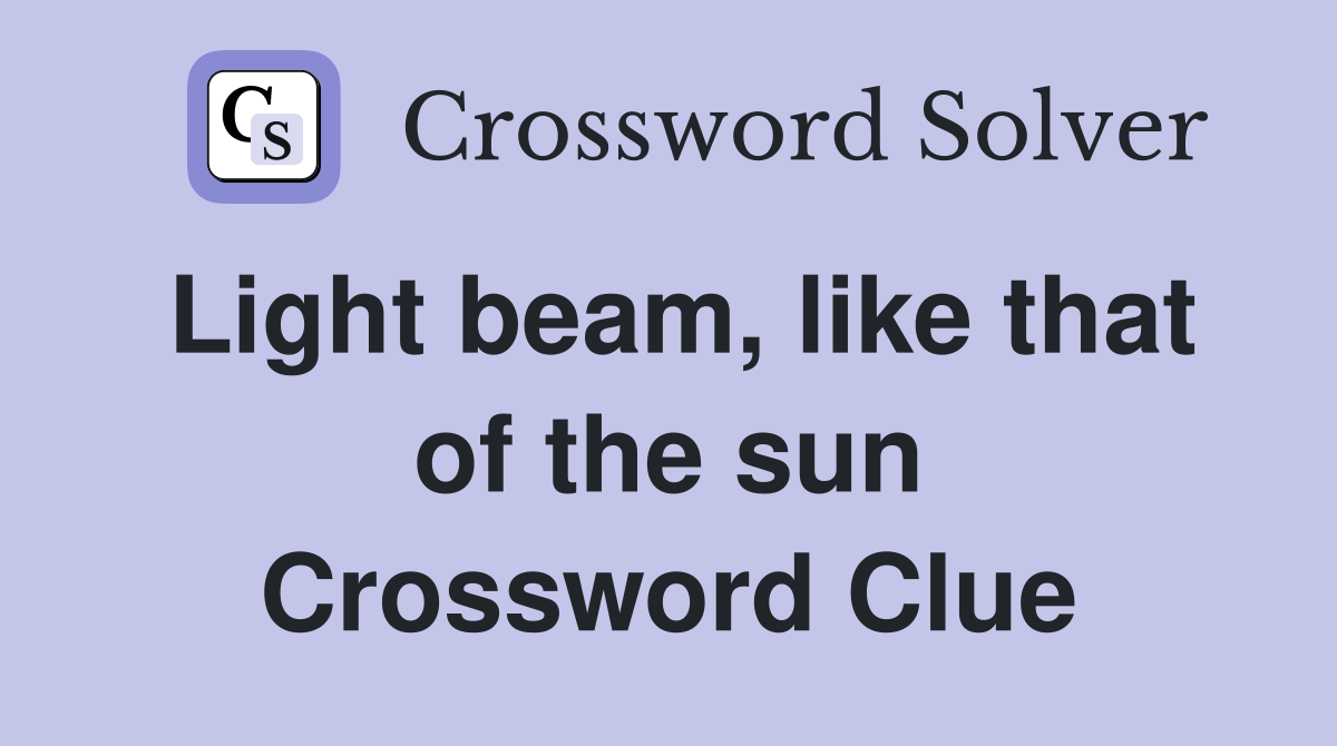 Light beam, like that of the sun Crossword Clue