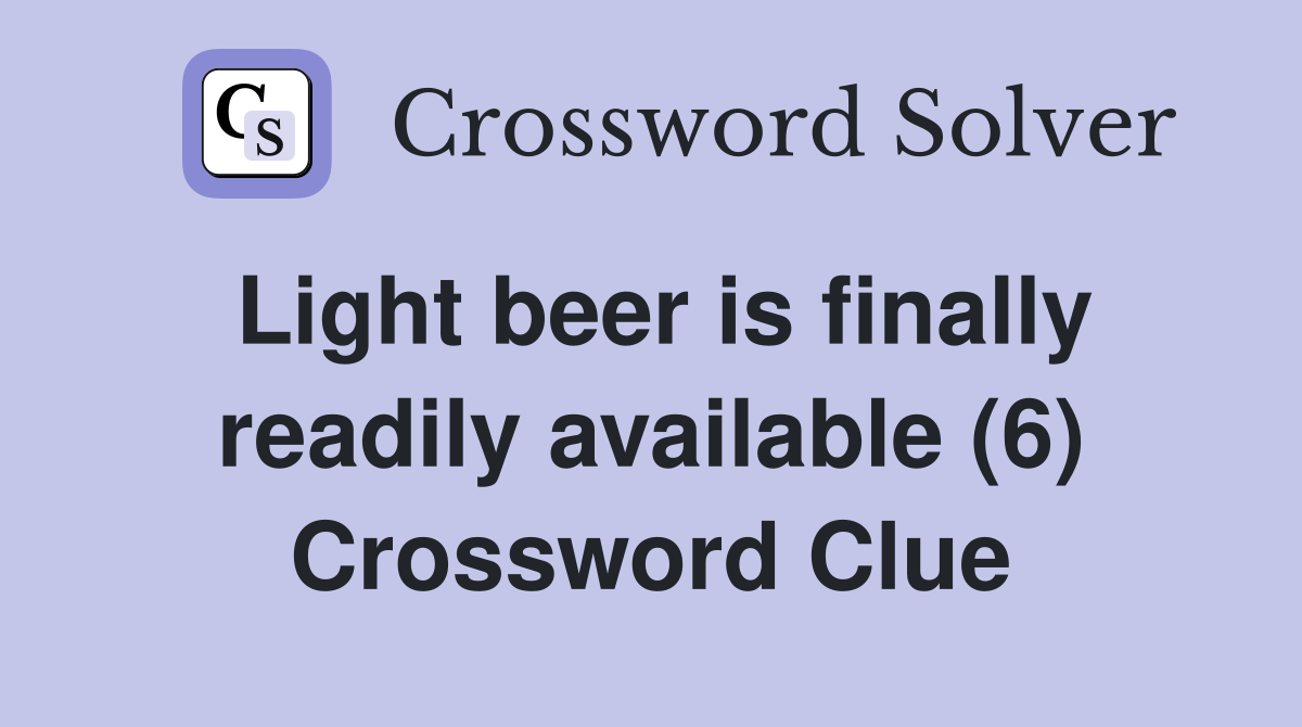 Light beer is finally readily available (6) Crossword Clue