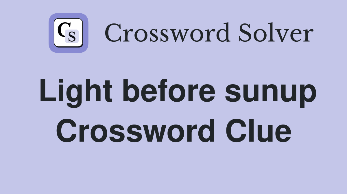 Light before sunup Crossword Clue