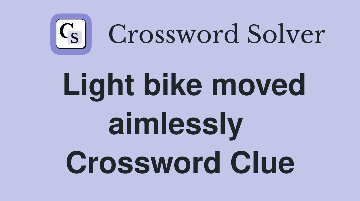 Light bike moved aimlessly  Crossword Clue