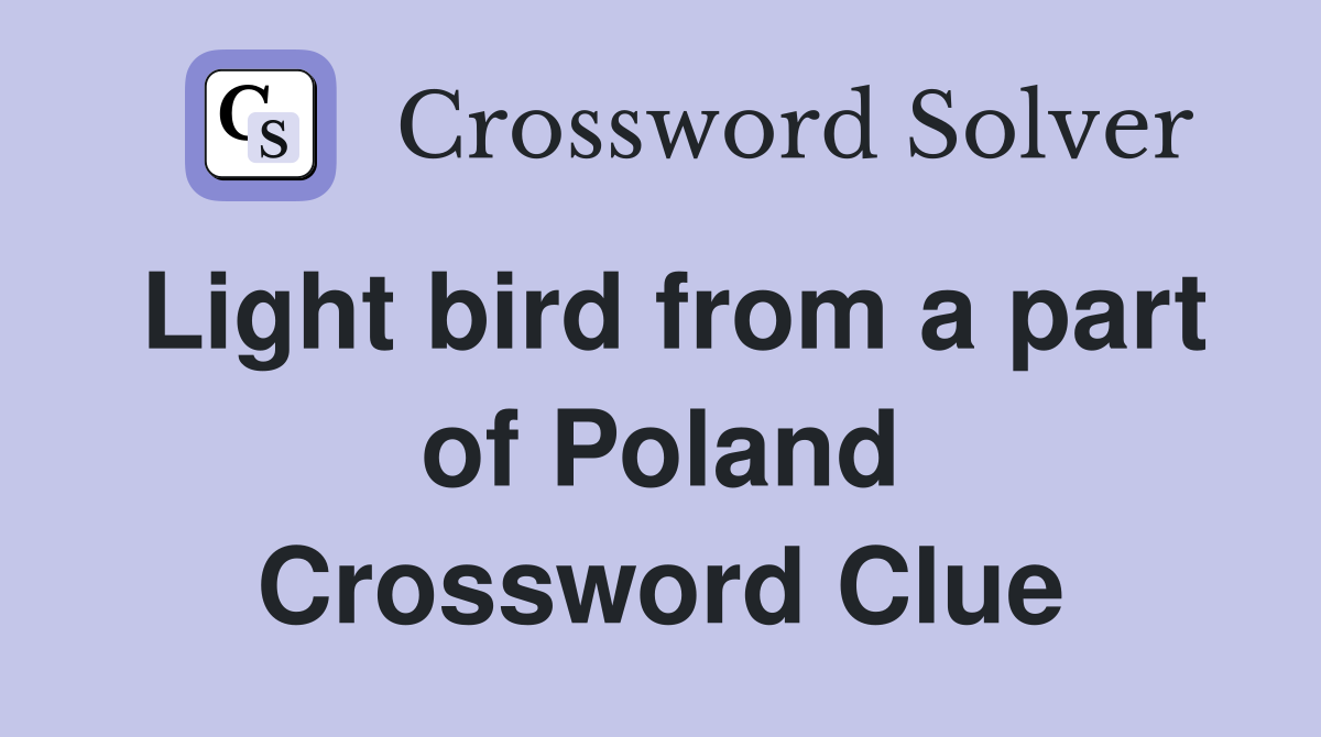 Light bird from a part of Poland Crossword Clue