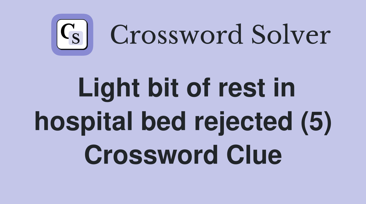 Light bit of rest in hospital bed rejected (5) Crossword Clue
