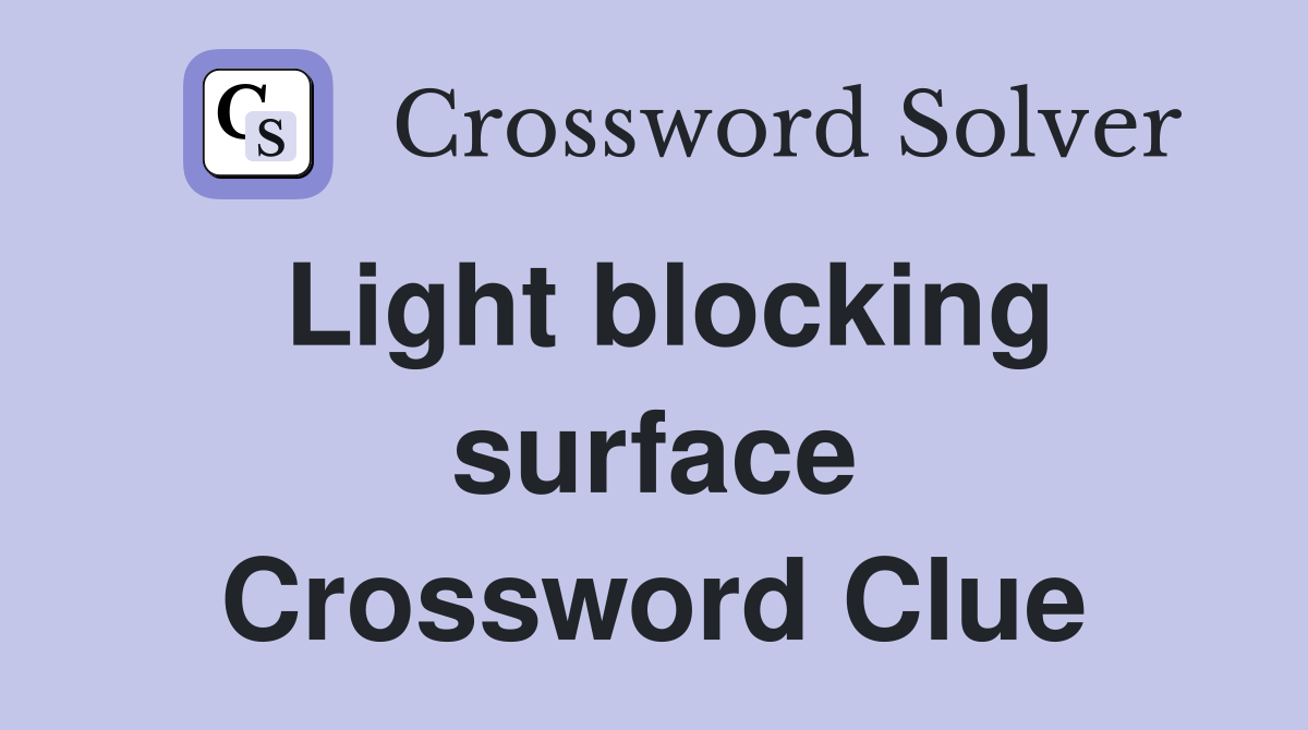 Light blocking surface Crossword Clue