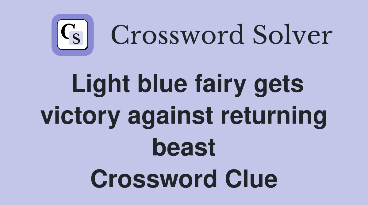 Light blue fairy gets victory against returning beast Crossword Clue