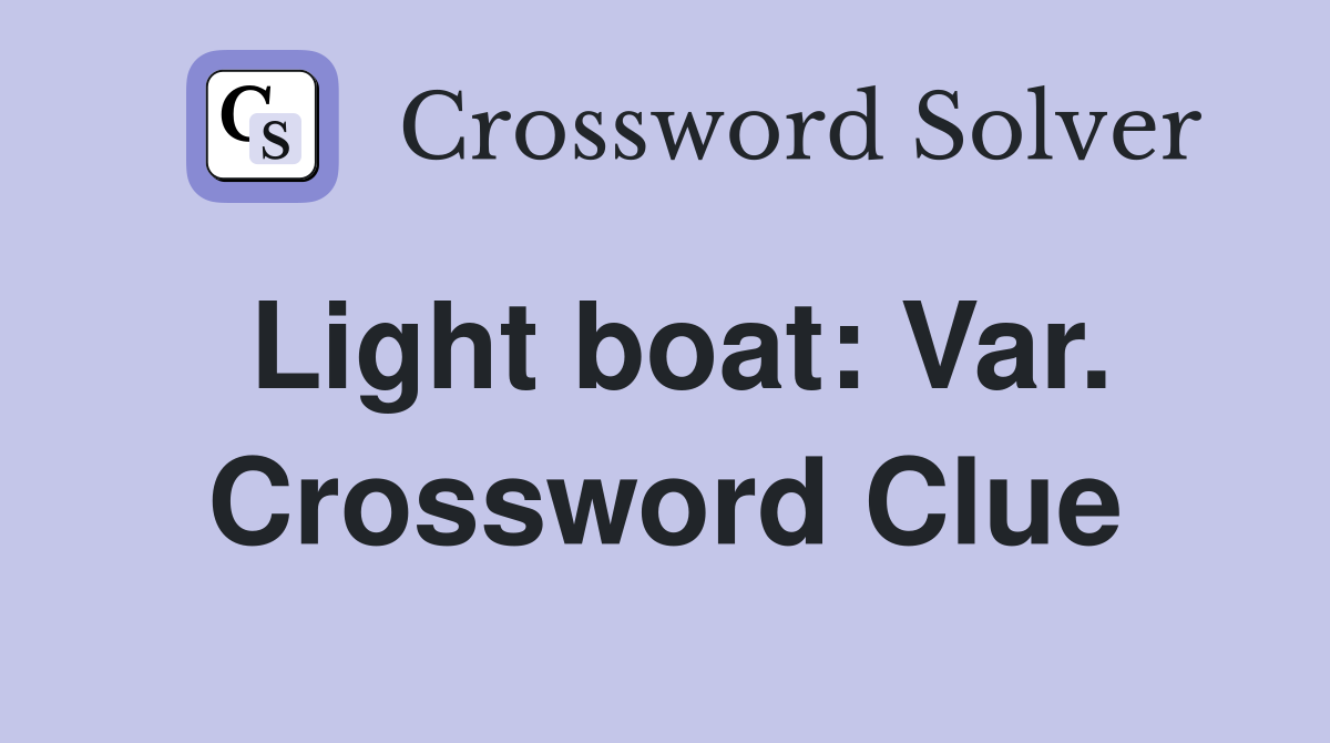 Light boat: Var. Crossword Clue