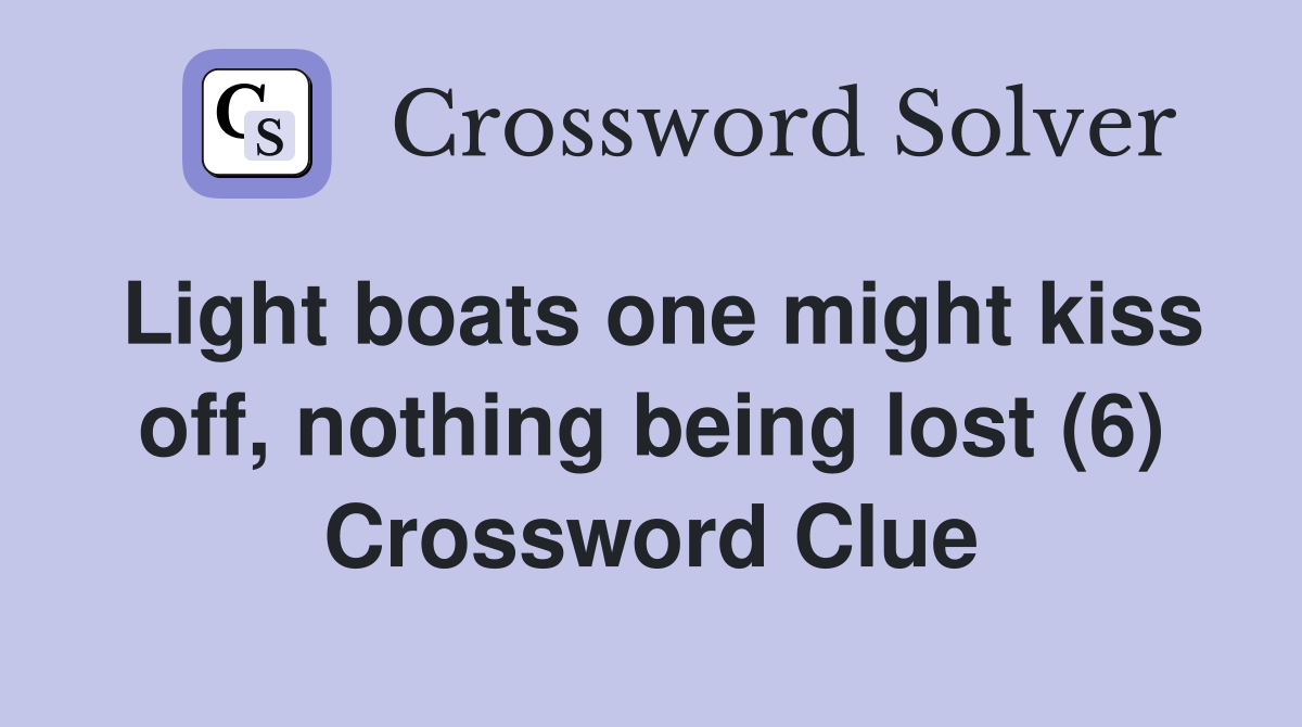 Light boats one might kiss off, nothing being lost (6) Crossword Clue