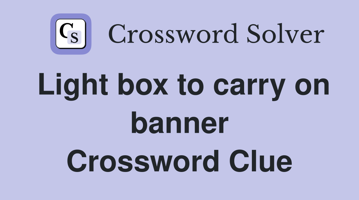 Light box to carry on banner Crossword Clue
