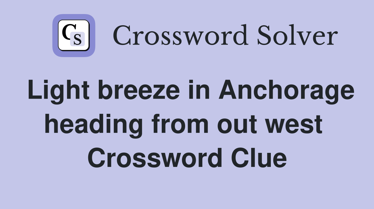 Light breeze in Anchorage heading from out west  Crossword Clue