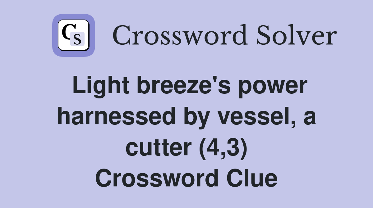 Light breeze's power harnessed by vessel, a cutter (4,3) Crossword Clue