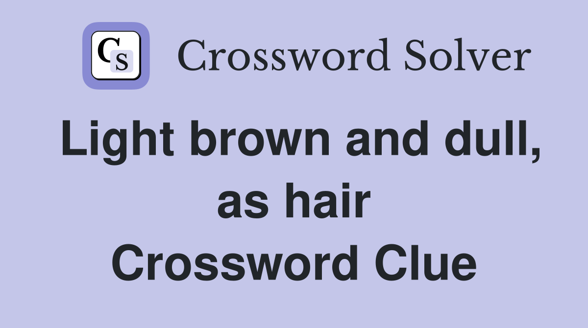 Light brown and dull, as hair Crossword Clue