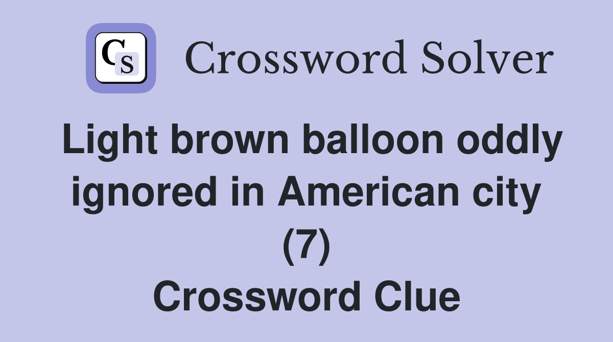 Light brown balloon oddly ignored in American city (7) Crossword Clue