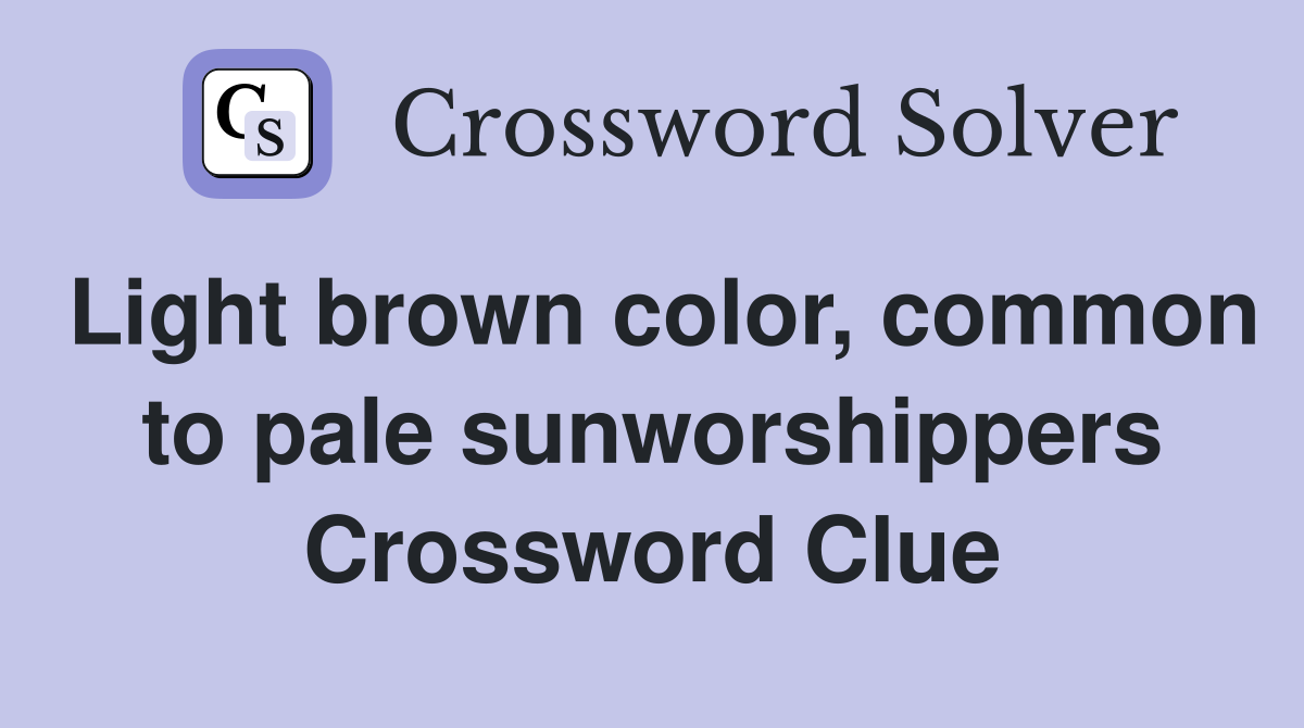 Light brown color, common to pale sunworshippers Crossword Clue