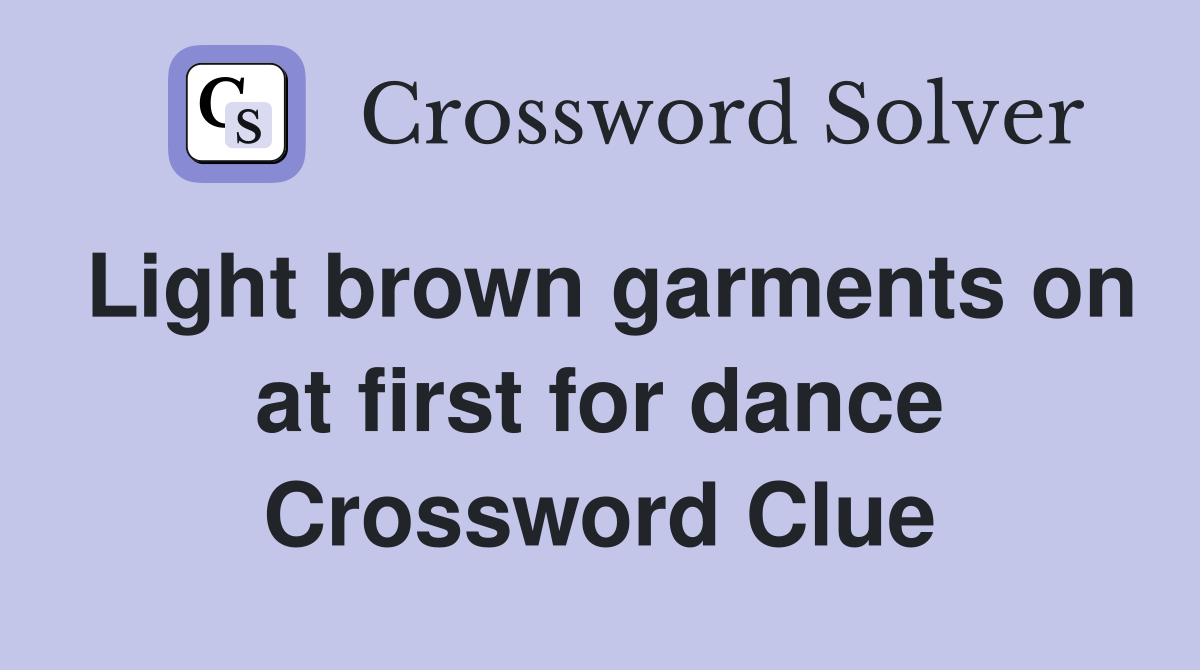 Light brown garments on at first for dance Crossword Clue