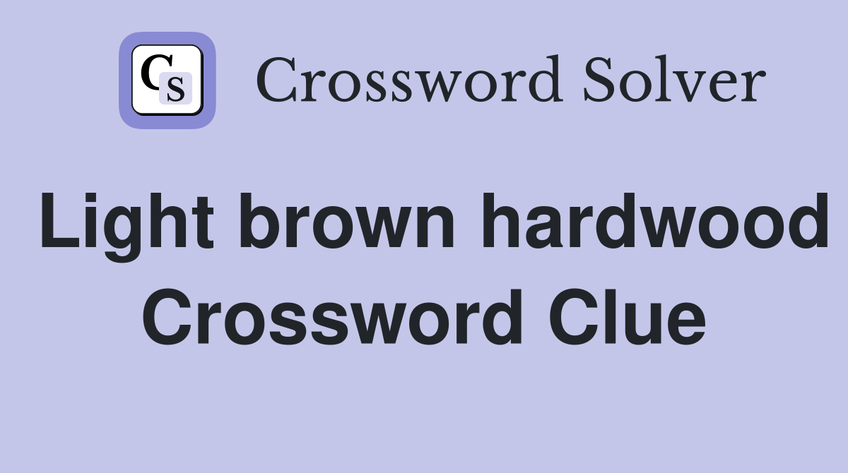 Light brown hardwood Crossword Clue