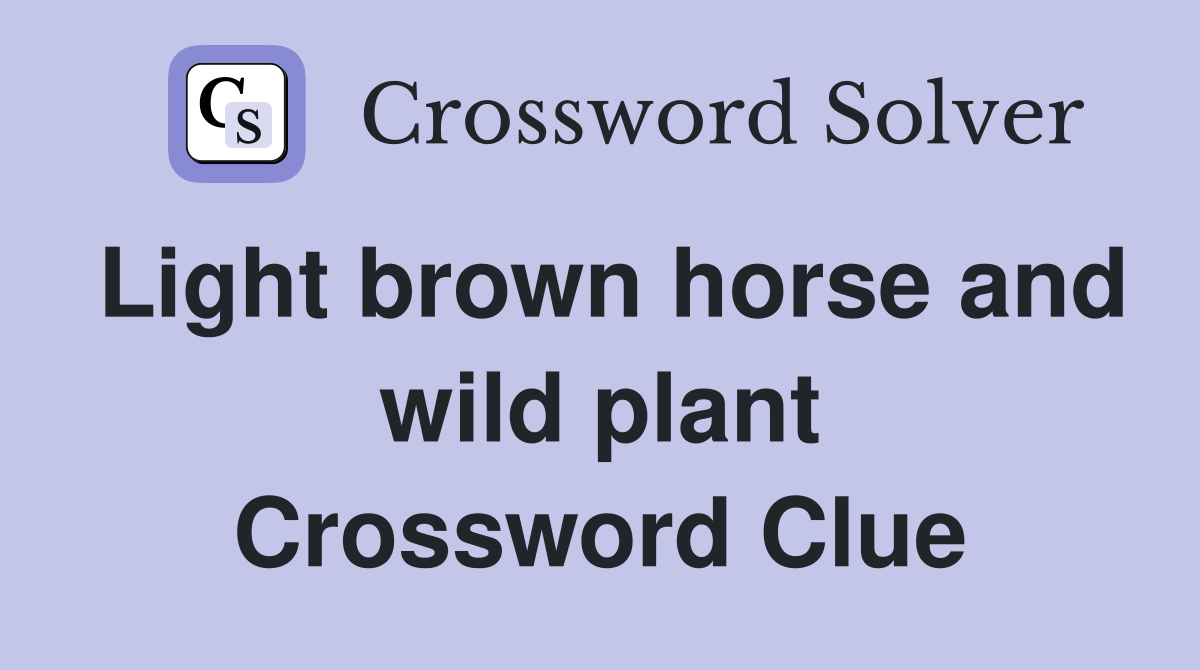 Light brown horse and wild plant Crossword Clue