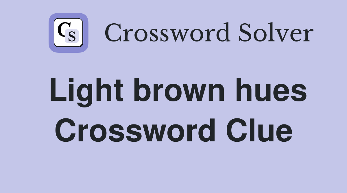 Light brown hues Crossword Clue
