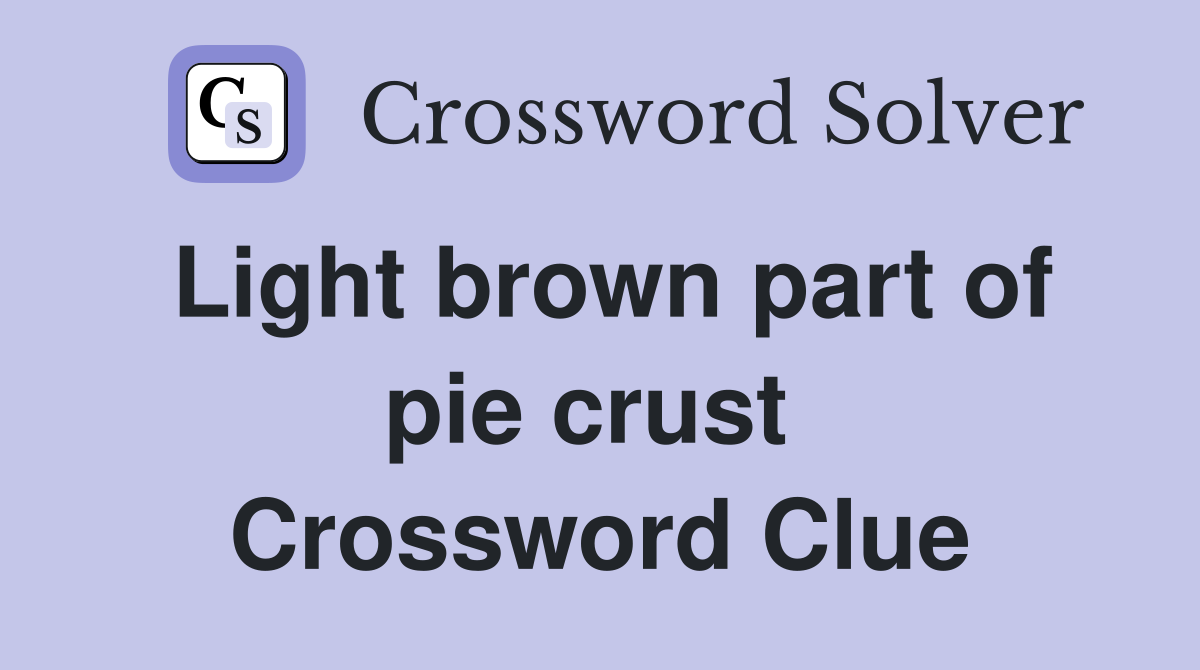 Light brown part of pie crust  Crossword Clue