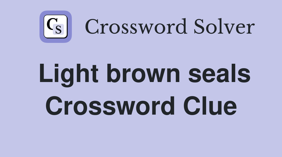 Light brown seals Crossword Clue