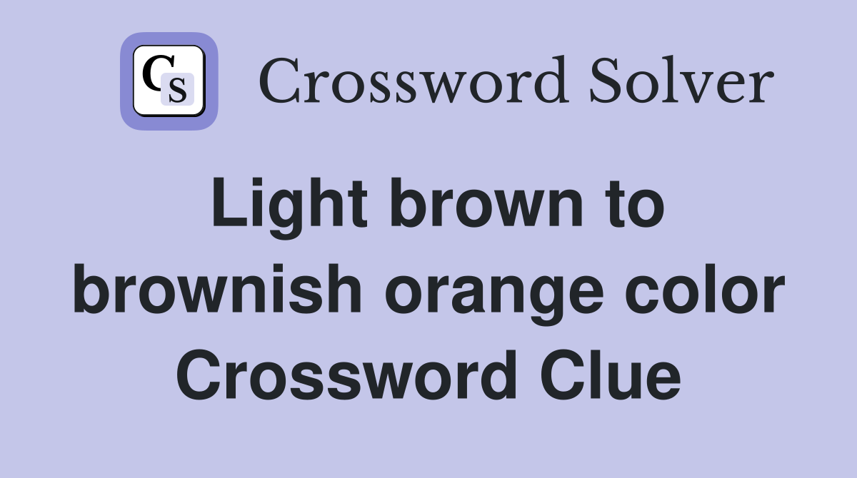 Light brown to brownish orange color Crossword Clue