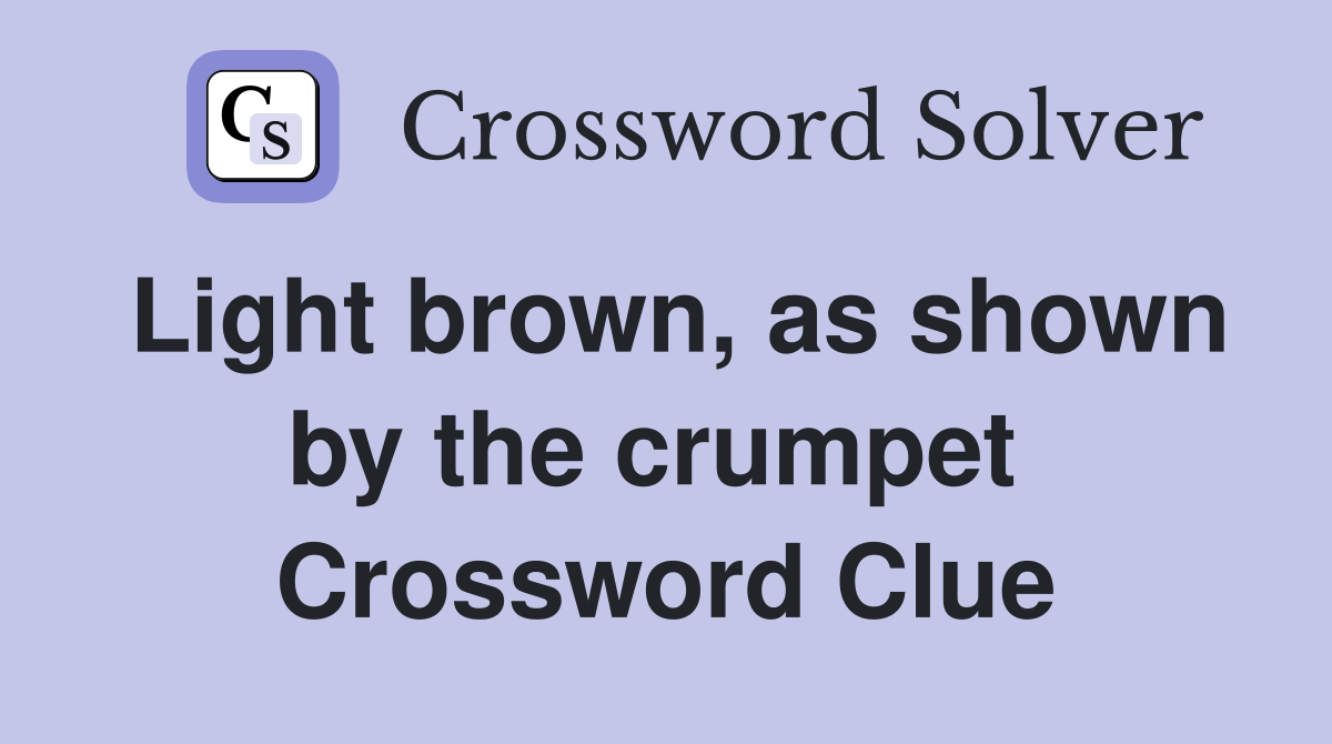 Light brown, as shown by the crumpet  Crossword Clue