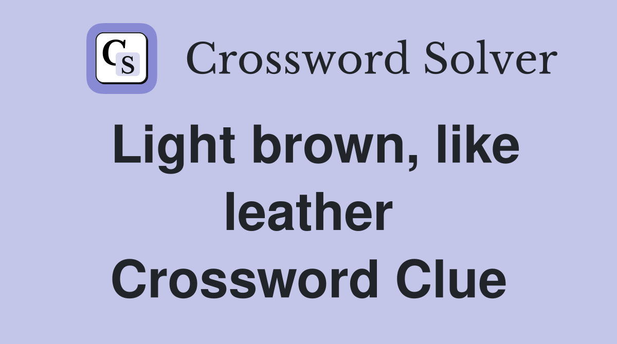 Light brown, like leather Crossword Clue