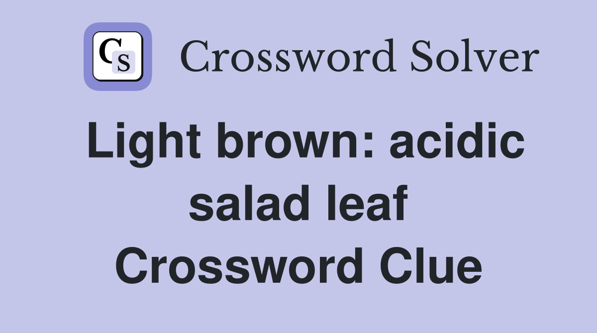 Light brown: acidic salad leaf Crossword Clue