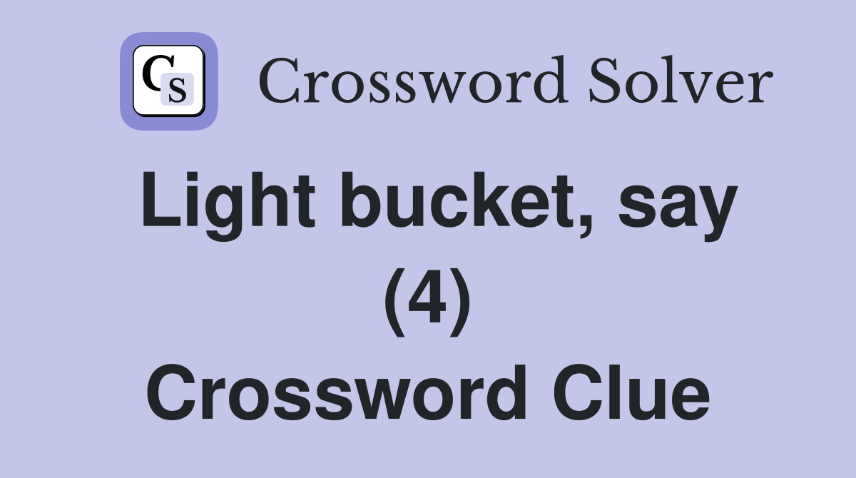 Light bucket, say (4) Crossword Clue