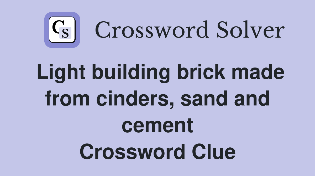 Light building brick made from cinders, sand and cement Crossword Clue
